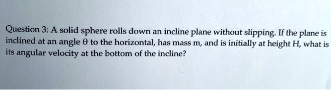 question 3 a solid sphere rolls down an incline plane without slipping ...