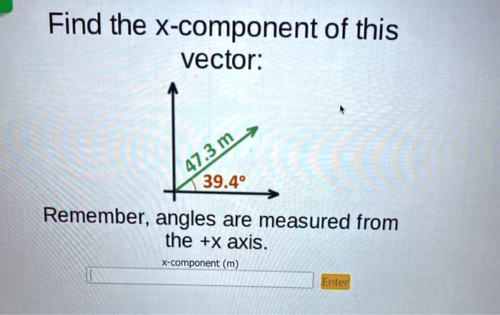 Find the X-component of this vector: 47.3 m 39.40 Remember, angles are ...