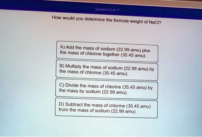Weight Add Sub Formula SOLVED: Question 17: How would you determine the formula weight of NaCl ...