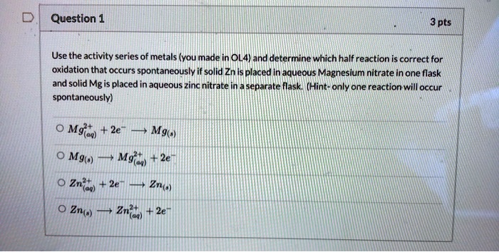 SOLVED: Question 1 3 pts Use the activity series of metals (You made ...