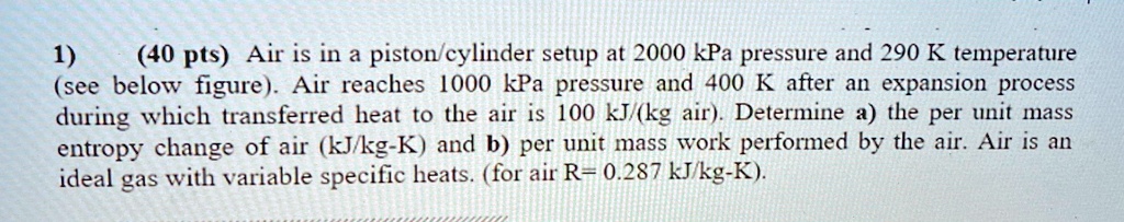 SOLVED: Air is in a piston/cylinder setup at 2000kPa pressure and 290K ...