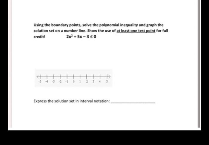 using the boundary points solve the polynomial inequality and graph the solution set on number iine showthe use of aucust onetest point for full creditl 2x sx 3 0 express the solution set in 43734