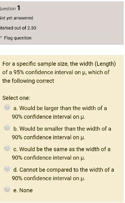 uestion 1 lot yet answered narked out of 250 flag question for a specific sample size the width length of a 95 confidence interval on l which of the following correct select one a would be l 95501