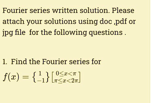 SOLVED: Fourier Series Written Solution. Please Attach Your Solutions ...