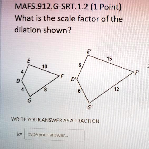 SOLVED: MAFS.912.6-SRT.1.2 (1 Point) What is the scale factor of the