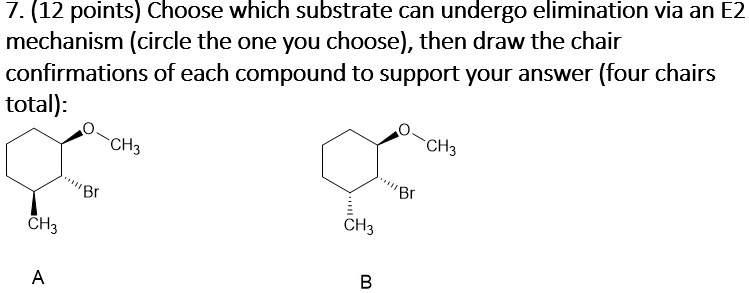 7. (12 points) Choose which substrate can undergo elimination via an E2 ...