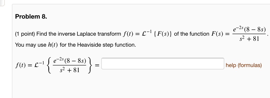 SOLVED: Problem 8. Find the inverse Laplace transform f(t) = L^-1 F(s ...