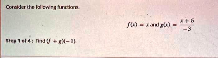 Consider the following functions.
Step 1 of 4: Find (f + g)(-1).
f(x) = x and g(x) = (x + 6)/(-3)