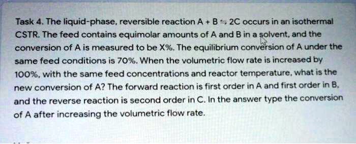 Task 4. The liquid-phase, reversible reaction A + B 2C occurs in an ...