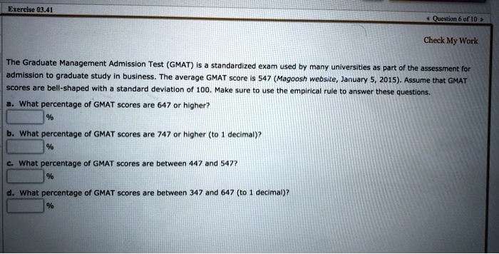 SOLVED: Exercice 03.41 Queecen Gnlnm Check My Work The Graduate Management Admission  Test (GMAT) Standargizcr exam used bY Many universitles as part of the  assessment for admission graduate study business Tne average