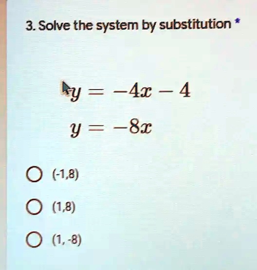 3. Solve the system by substitution *
y = -4x - 4
y = -8x
(-1,8)
(1,8)
(1,-8)