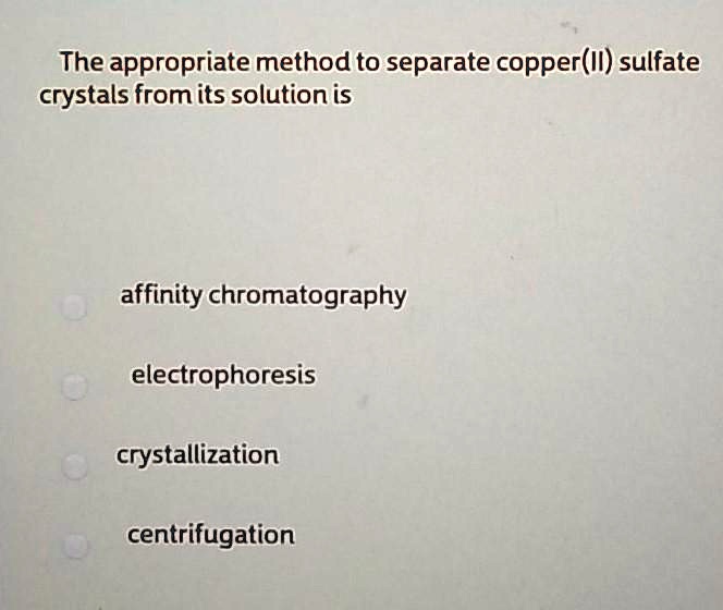 SOLVED The appropriate method to separate copper(Il) sulfate crystals