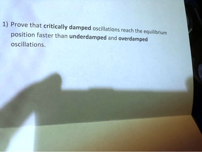 SOLVED 1) Prove that critically damped oscillations reach the
