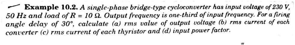 Example 10.2: A single-phase bridge-type cycloconverter has an input ...