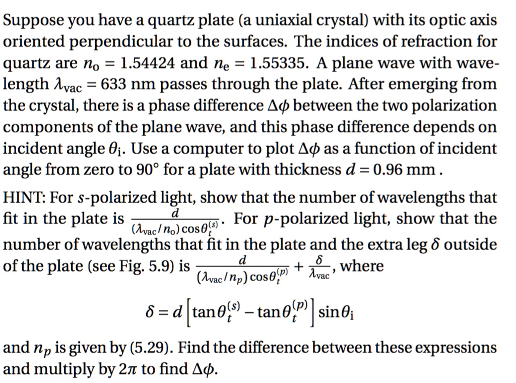 Suppose you have a quartz plate (a uniaxial crystal) with its optic axis oriented perpendicular