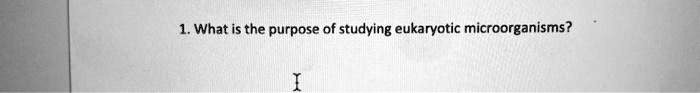 1. What is the purpose of studying eukaryotic microorganisms?