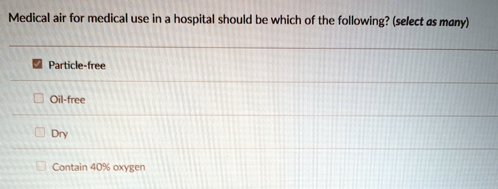 medical air for medical use in a hospital should be which of the following select as many particle free oil free dry contain 40 oxygen 71546