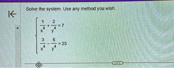 Solve the system. Use any method you wish.

(1)/(4x) + (2)/(4y) = 7
 (3)/(4x) - (6)/(4y) = 25
