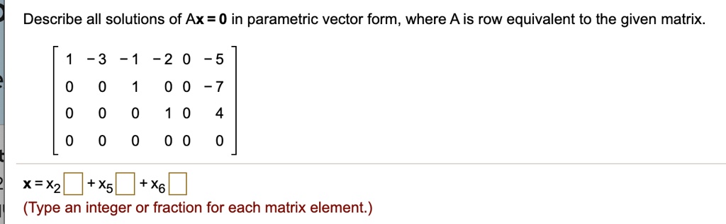 SOLVED: Describe all solutions of Ax = 0 in parametric vector form ...