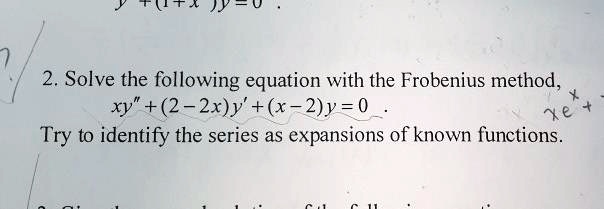 Solved Y 2 Solve The Following Equation With The Frobenius Method Xy 2 2x Y X 2 Y 0 Try To Identify The Series As Expansions Of Known Functions
