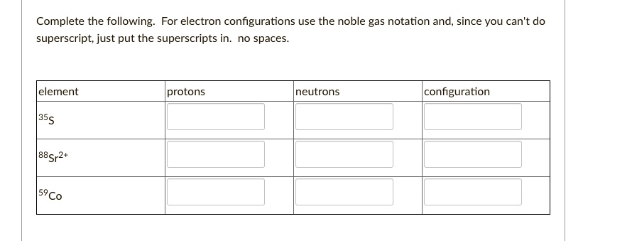 SOLVED: Complete the following: For electron configurations use the ...