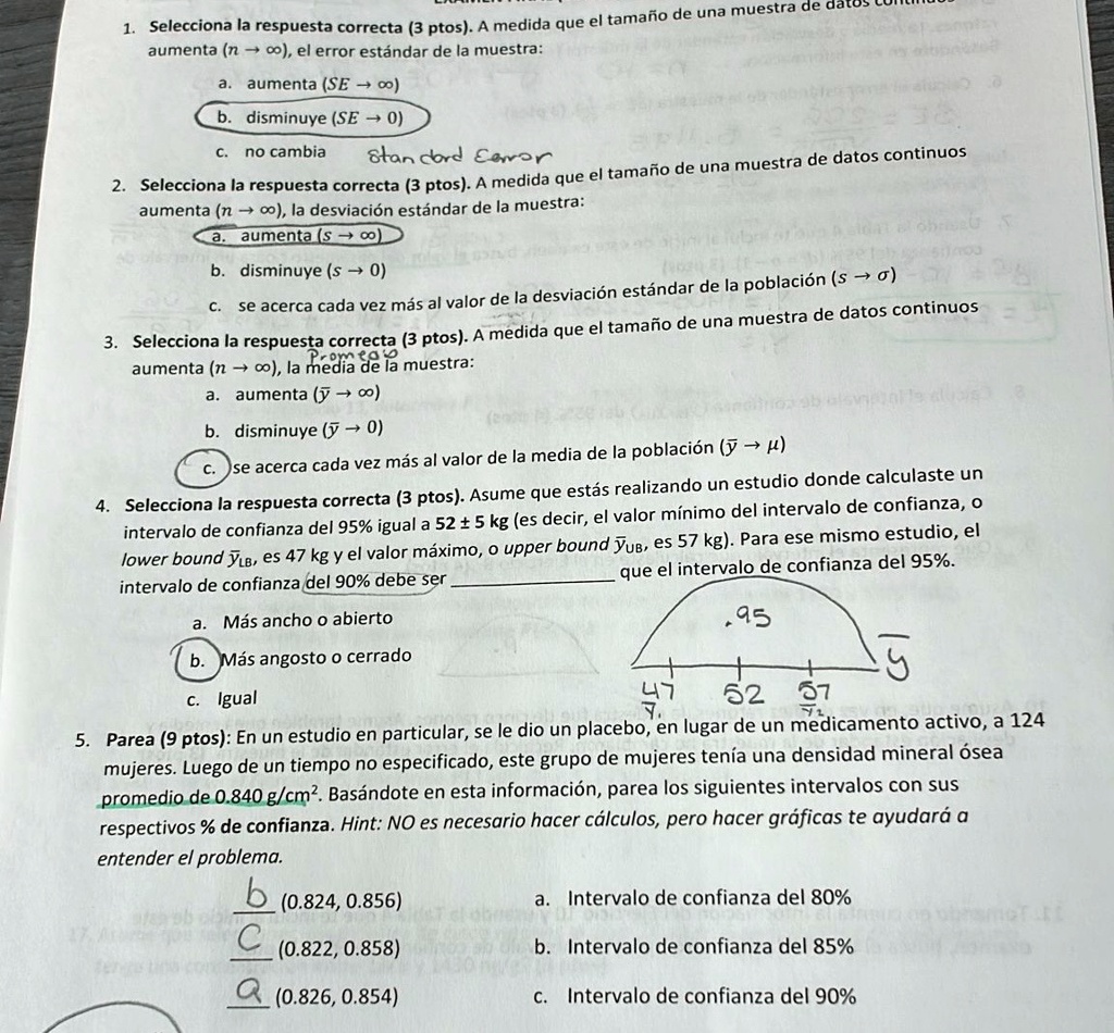 1 selecciona la respuesta correcta 3 ptos a medida que el tamano de una muestra de datos continuos aumenta n el error estandar de la muestra a aumenta se b disminuye se 0 c no cambia standar 65534