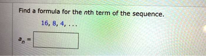 SOLVED: Find a formula for the nth term of the sequence 16, 8,