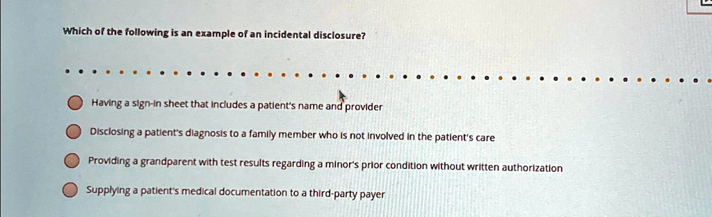 which of the following is an example of an incidental disclosure having a sign in sheet that includes a patients name and provider disclosing a patients diagnosis to a family member who is n 73192