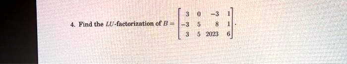 4. Find the LU-factorization of B = 
    < b m a t r i x >