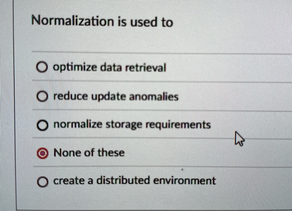 normalization is used to optimize data retrieval reduce update anomalies normalize storage requirements none of these create a distributed environment 27707