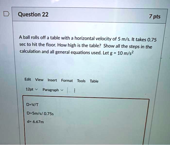 SOLVED A ball rolls off a table with a horizontal velocity of 5 m/s. It takes 0.75 seconds to