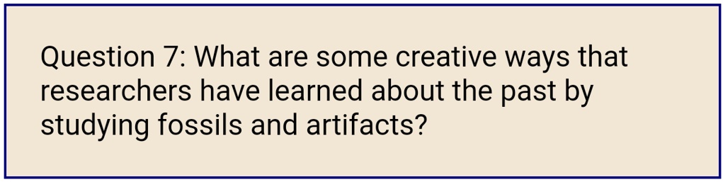 Question 7: What are some creative ways that researchers have learned about the past by studying fossils and artifacts?
