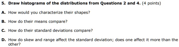 SOLVED: Draw histograms of the distributions from Questions 2 and 4. (4 ...