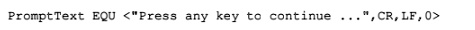 PromptText EQU <"Press any key to continue...", CR, LF, 0>