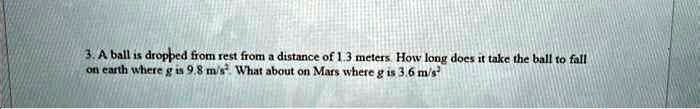 3a ball is dropped from rest from a distance of 13 meters how long does it take the ball to fall on carth where g is 98mwhat about on mars where g is 36m 98117
