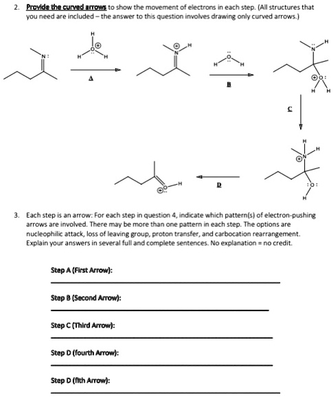 2. Provide the curved arrows to show the movement of electrons in each ...