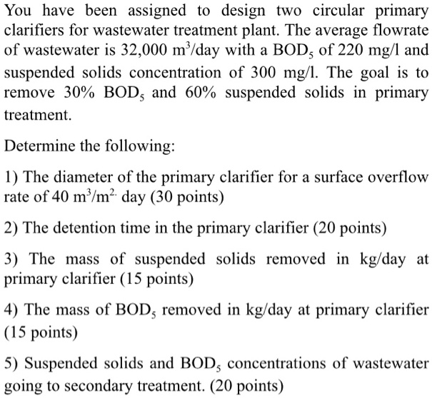 You have been assigned to design two circular primary clarifiers for a wastewater treatment