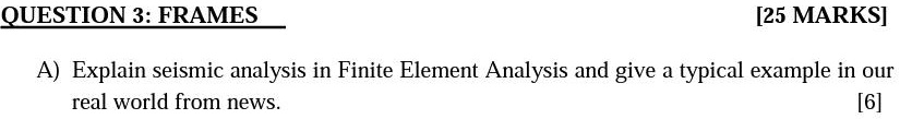 QUESTION 3: FRAMES [25 MARKS] A) Explain seismic analysis in Finite ...