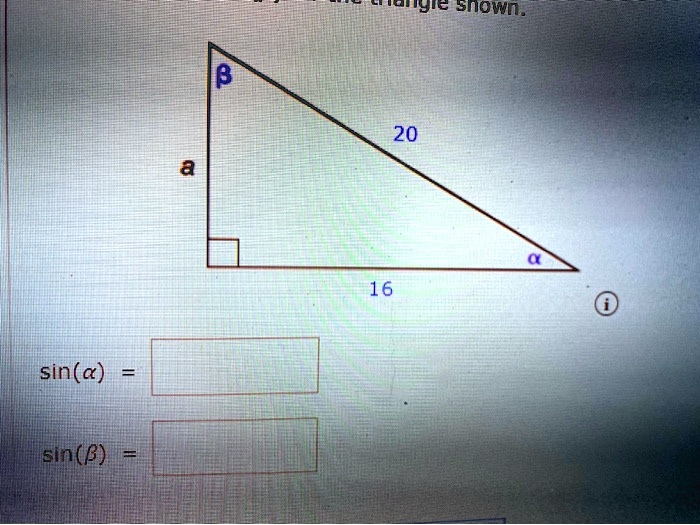 the triangle shown. ? 20 a 16 ? sin(?) = sin(?) =