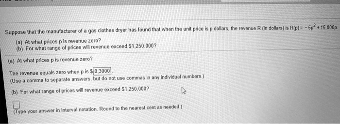 suppose thal the manufacturer of cloihes dryer has found ihat when the urt prco at what prices revenue zero for what range of prices will revenue exceed 51250000 dollars the revenue n dollar 38093