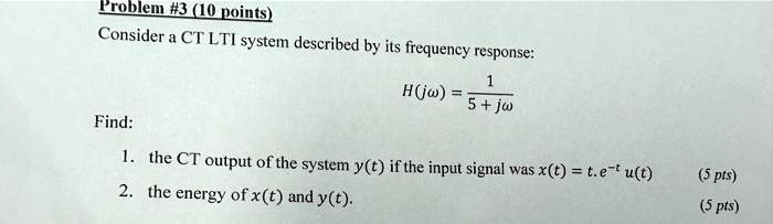 SOLVED: Problem #3 (10 points) Consider a CT LTI system described by ...