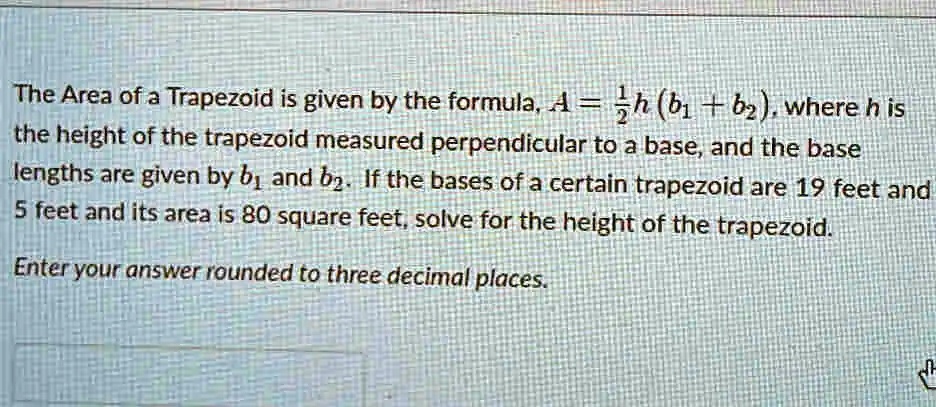 The Area of a Trapezoid is given by the formula, A = (1)/(2)h (b1 + b2 ...