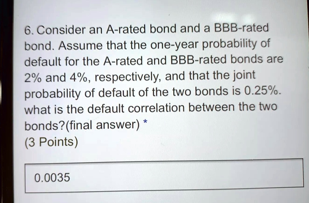 SOLVED Consider an Arated bond and a BBBrated bond. Assume that the
