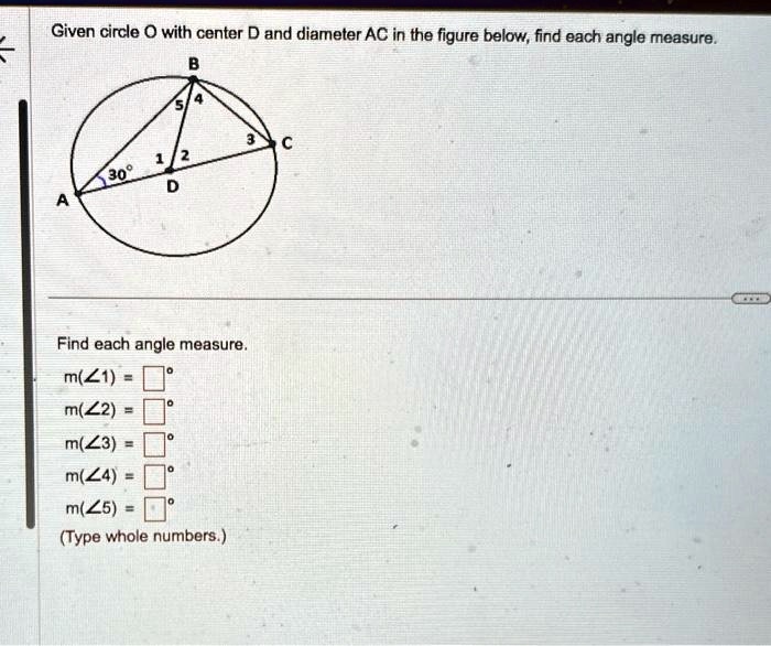 Given circle O with center D and diameter AC in the figure below, find each angle measure.
B
5
4
A
30°
1
2
C
D
Find each angle measure.
m(?1) = 
°
m(?2) = 
°
m(?3) = 
°
m(?4) = 
°
m(?5) = 
°
(Type whole numbers.)