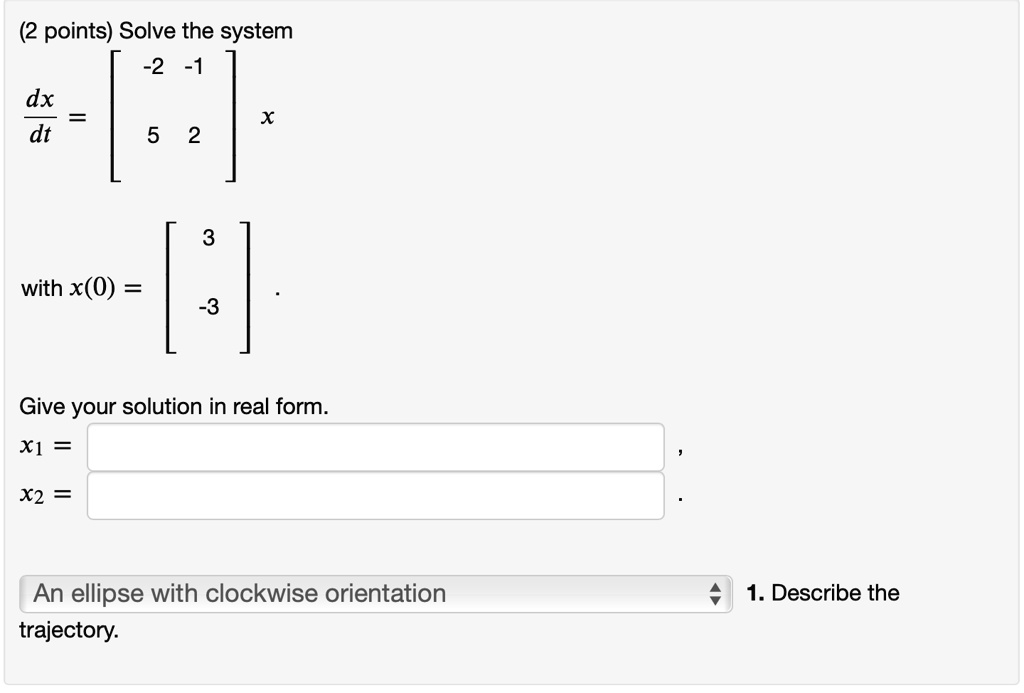 2 points) Solve the system 22 dx dt 5 2 with x(0) 3 Give your solution ...