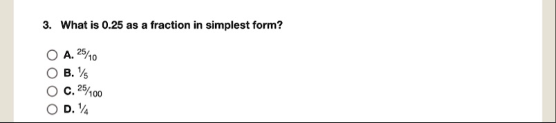 3 what is 025 as a fraction in simplest form a 2510 b 15 c 25100 d 14 37529