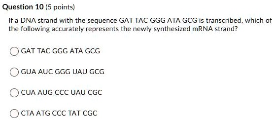 question 10 5 points if a dna strand with the sequence gat tac ggg ata ...