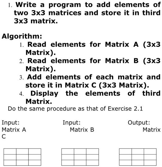 1. Write a program to add elements of two 3x3 matrices and store it in ...