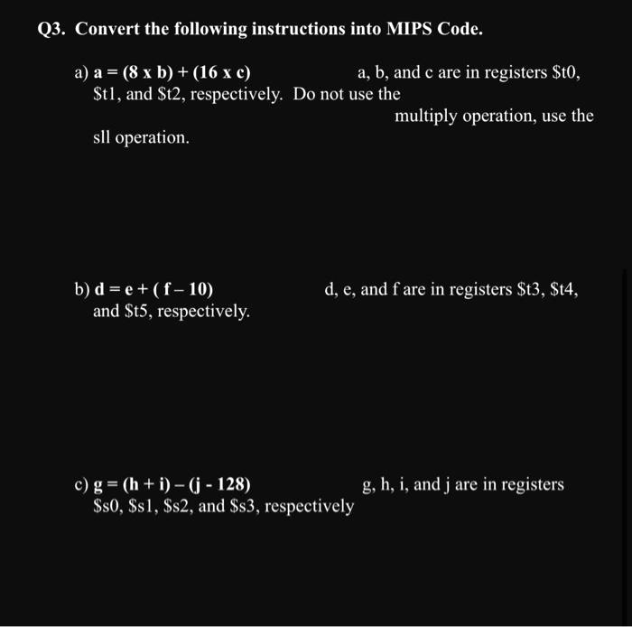 Q3. Convert the following instructions into MIPS Code. a) a = (8 x b ...