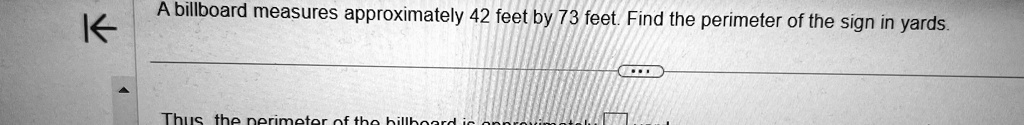 a billboard measures approximately 42 feet by 73 feet find the perimeter of the sign in yards a billboard measures approximately 42 feet by73 feetfind the perimeter of the sign in yards 99676